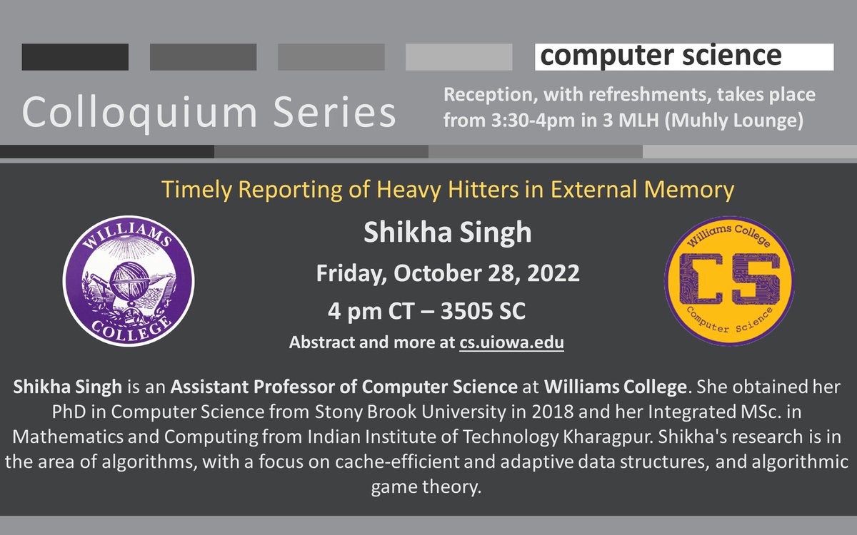 UIowaCS's tweet image. 📢 Join us Friday 10/28 4pm CT for &quot;#TimelyReporting of Heavy Hitters in #ExternalMemory.&quot; 
Shikha Singh will 💬 how to adapt heavy-hitters #algorithms to large high-speed streams for accurate, sensitive &amp;amp; timely event detection ➕ reporting. Deets @ bit.ly/ssingh_10_28