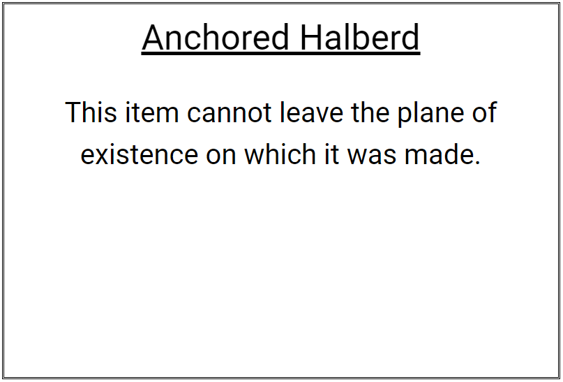 Item of the Day: Anchored Halberd This item cannot leave the plane of existence on which it was made. Check out ilootthebody.com to generate thousands of items like this! #dungeonsanddragons #magicitems #ttrpg #magicitem #dnd5e #dndhomebrew #dndhomebrewitems #dnd