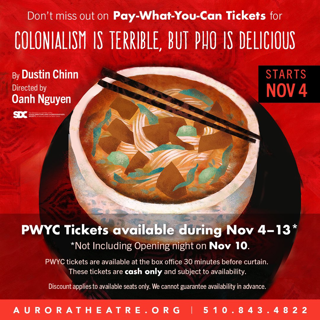 AuroraTheatreCo's tweet image. Pay-What-You-Can (PWYC) Tickets are available for Dustin Chinn&apos;s COLONIALISM IS TERRIBLE, BUT PHO IS DELICIOUS from November 4 through November 13*. 

PWYC tickets are available at box office 30 minutes before curtain. These tickets are cash only and subject to availability .