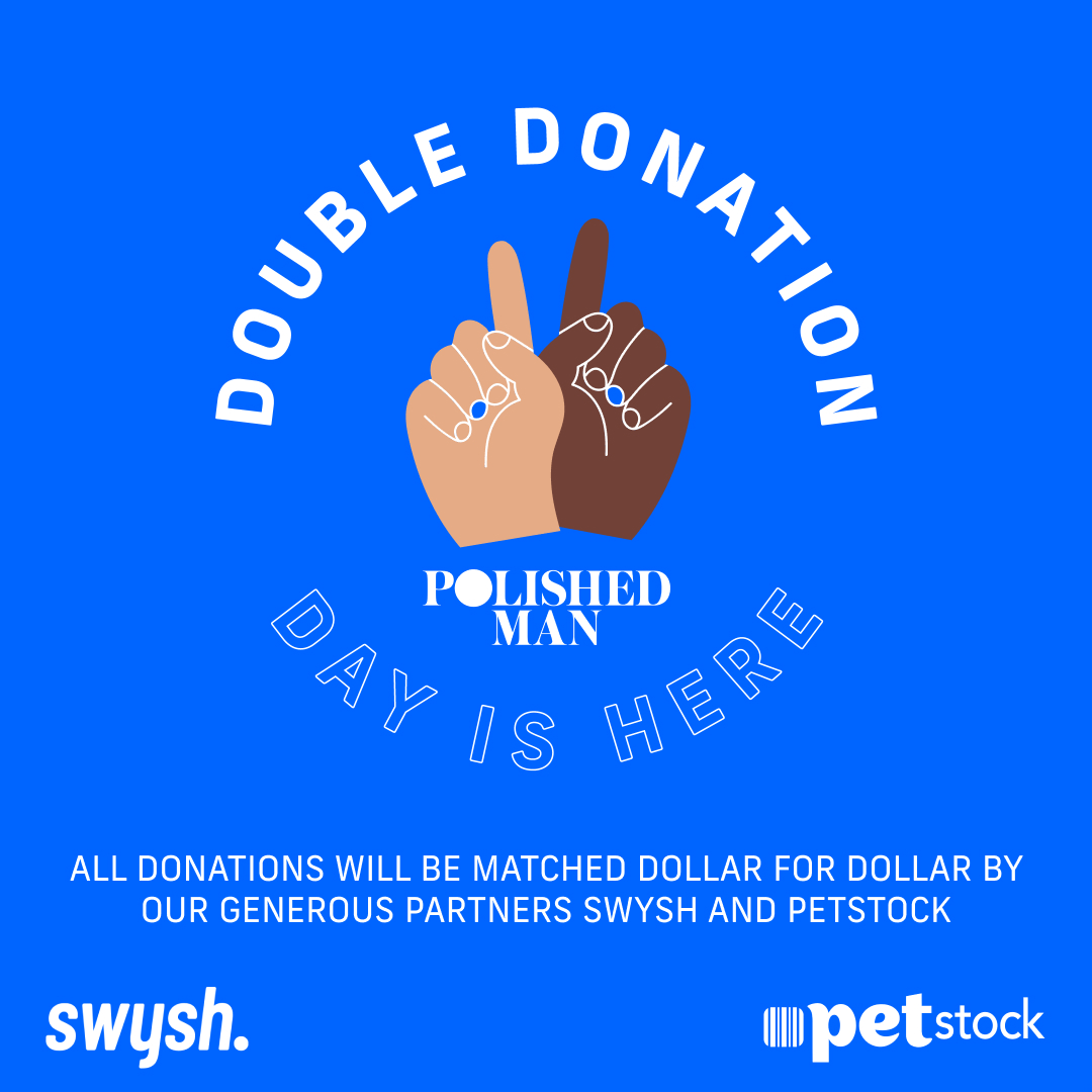 polished_man's tweet photo. IT’S DOUBLE DONATION DAY! All donations made TODAY will be matched dollar for dollar by our generous partners @swysh and PETstock for up to $60,000*. Help make this day a HUGE success by donating now at https://t.co/FFBHrtPPp3. #polishedman https://t.co/G9zhKkEAzh