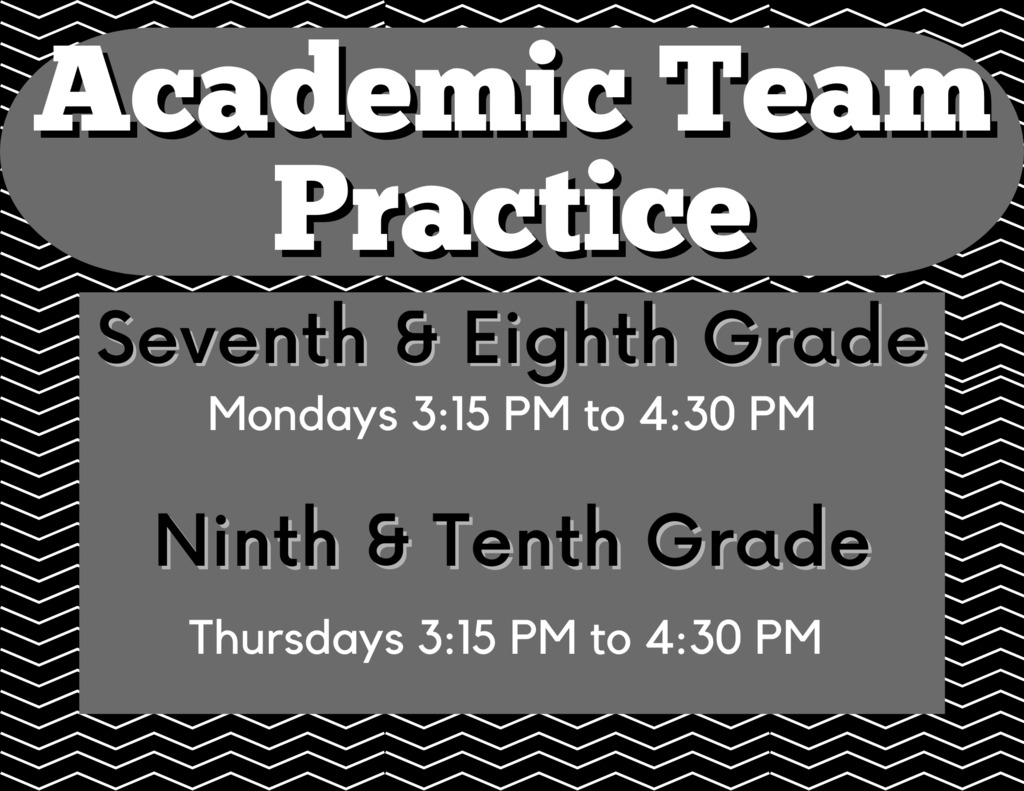 The seventh and eighth grade Academic Team will now have practice on Mondays from 3:15 PM to 4:30 PM. The ninth and tenth grade Academic Team will have practice on Thursdays from 3:15 PM to 4:30 PM