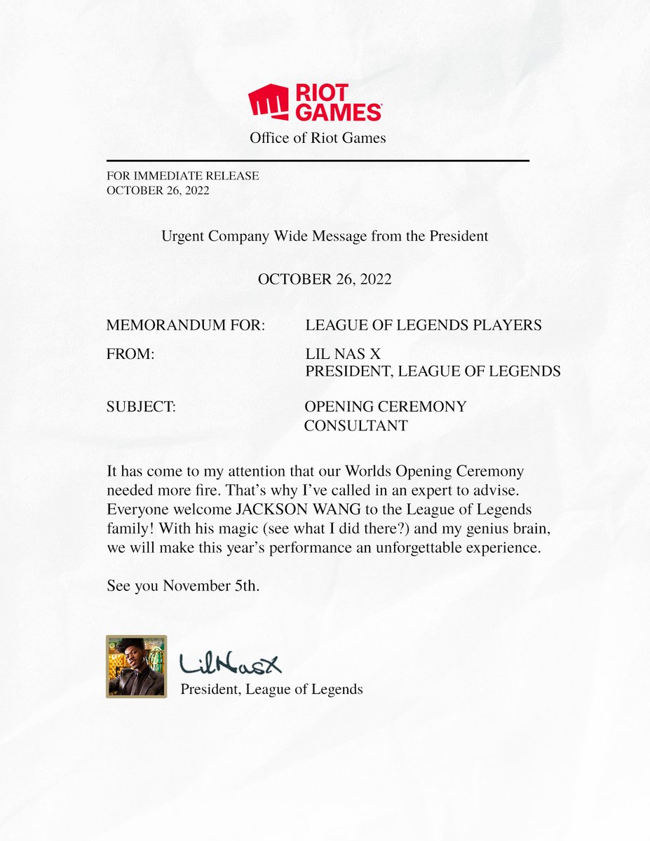 URGENT MESSAGE FROM PRESIDENT @LilNasX 

Please welcome @JacksonWang852 to the League of Legends family.

See you at the #Worlds2022 Opening Ceremony. November 5.