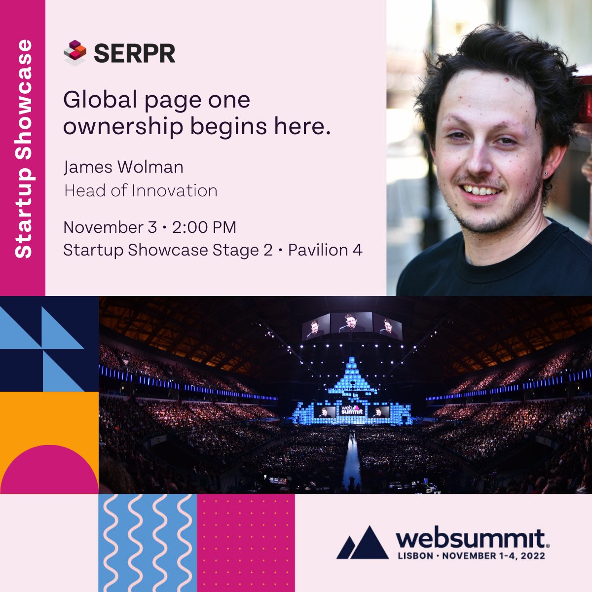 Catch us on stage at #WebSummit #Lisbon! 🎤

Our amazing Head of Innovation, James Wolman, will pitch under the theme “Future of #advertising and #marketing” on November 3, 2 PM at the Startup Showcase Stage 2 (Pavilion 4).

Make sure you don't miss it!! 👀