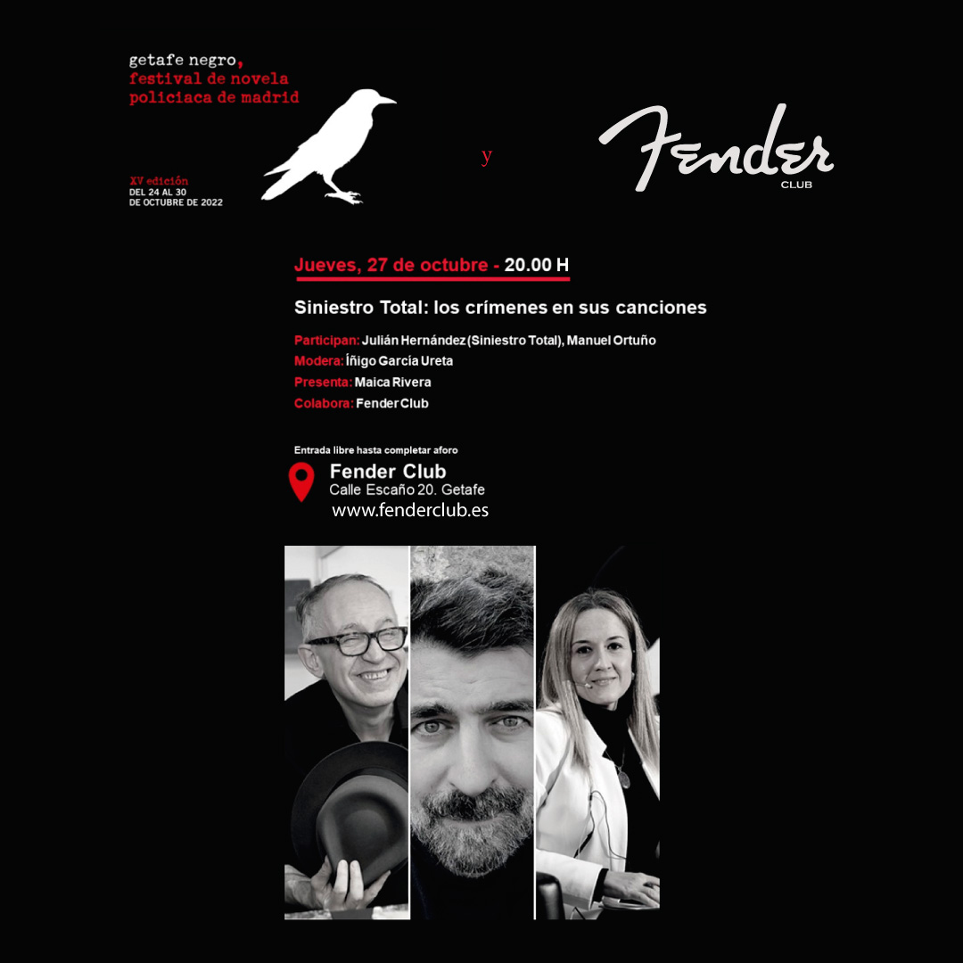 GETAFE NEGRO Y FENDER CLUB.
 
SINIESTRO TOTAL (los crímenes en sus canciones).

CHARLA // Entrada gratuita hasta completar aforo
Jueves, 27 de Oct. // 20 h.

Participa: Julián Hernández (Siniestro Total).
Modera: Iñigo García Ureta.
Presenta: Maica Rivera.
Colabora: Fender Club.