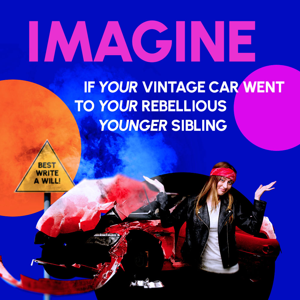 Would your family and loved ones know exactly who you'd want to inherit your prized possessions?

Imagine if your vintage car ended up with your rebellious younger sibling…

Make your wishes dead obvious; write a will.