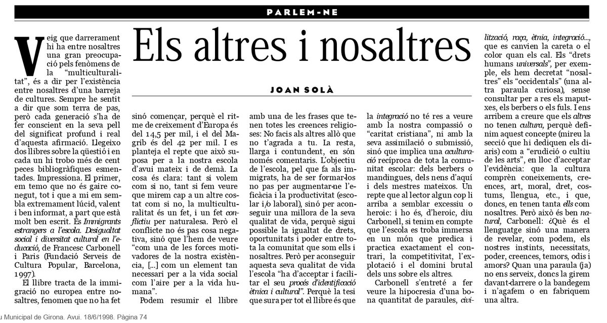 .<a href="/JoanSola_UB/">Joan Solà UB</a> va morir el 27/10/2010. El recordem també amb ''Els altres i nosaltres'', el 18/06/1998: 

''La multiculturalitat és un fet 'conflictiu', [...] l'hem de veure com una 'de les forces motivadores de la nostra existència'''. Al cel sia.

pandora.girona.cat/viewer.vm?id=0…