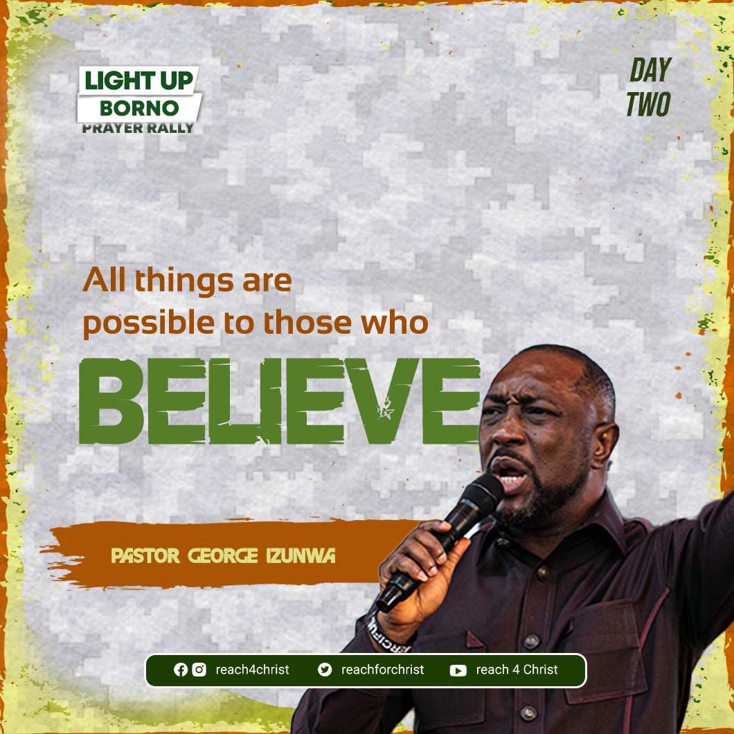 • All things are possible to those who BELIEVE. - Pastor George Izunwa Day 2 #Reach4Christ #ShineTheLight #LightUpBorno #LightUpBornoPrayerRally