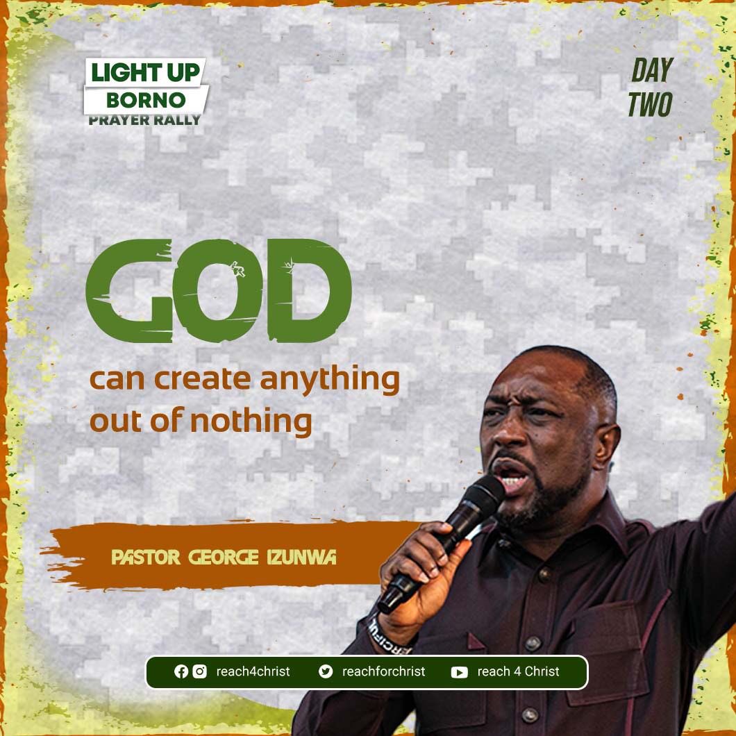 • God can create Anything out of Nothing. - Pastor George Izunwa Day 2 #Reach4Christ #ShineTheLight #LightUpBorno #LightUpBornoPrayerRally