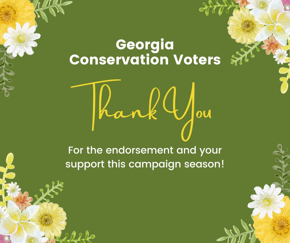 I will always advocate for our environment and community in the state legislature. Georgians deserve clean air and water, a healthy community, and economic prosperity. I am thankful that <a href="/GCVoters/">Georgia Conservation Voters</a> recognizes I am a leader who stands by my conservation values to protect Georgians.
