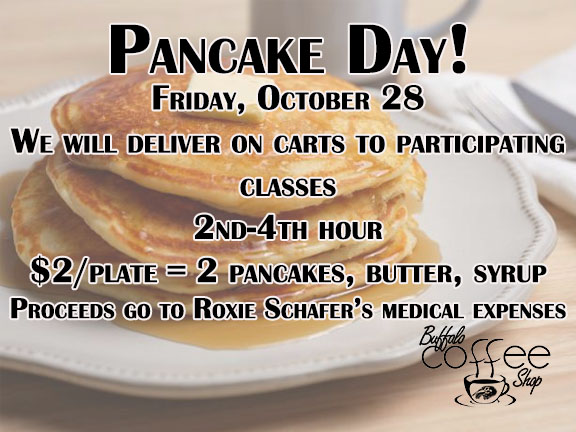 Remember your dollars for Pancake Day tomorrow! Proceeds will go to help Mrs. Roxie Schafer and her medical expenses!
