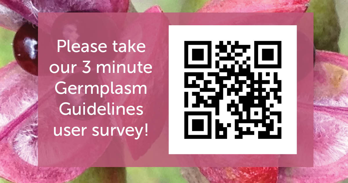 CLOSING TODAY Our survey on how you've been using the revised Germplasm Guidelines is closing today. Please take our 6 question survey by scanning the QR code or clicking the link below. Your feedback will help inform future guideline revisions. menti.com/outiik8e31