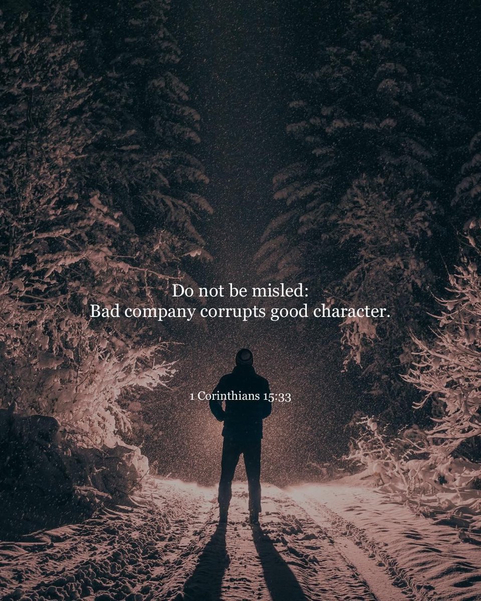 Do not be misled: “Bad company corrupts good character.” -1 Corinthians 15:33