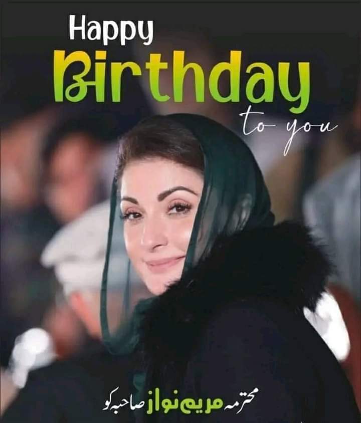 Happy birthday to you Maryam Nawaz Sharif     