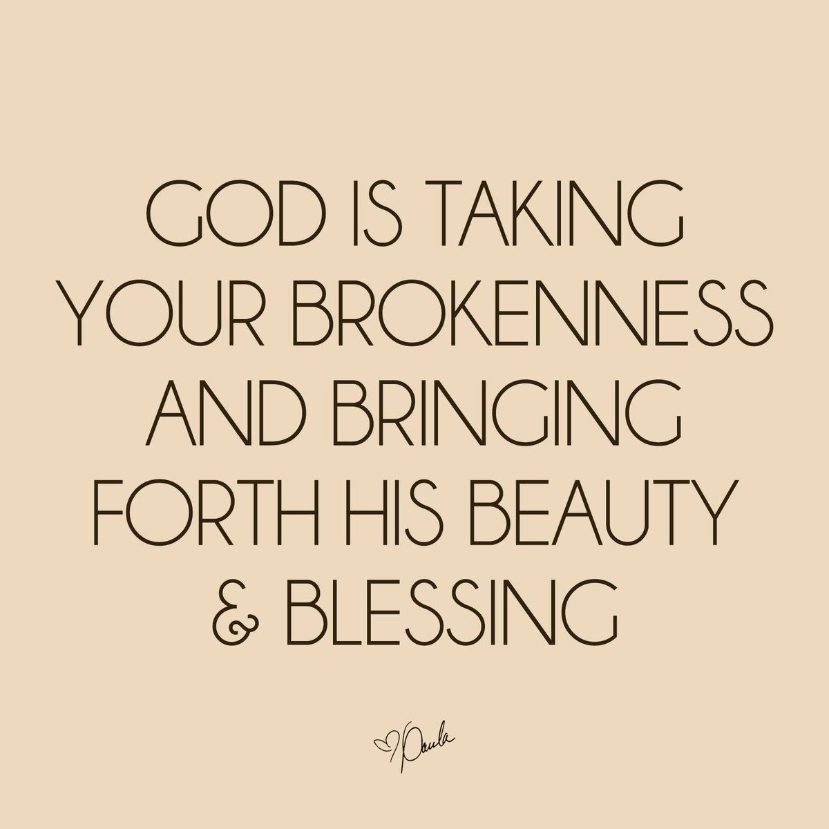 God is taking your brokenness and bringing forth His beauty & blessing!