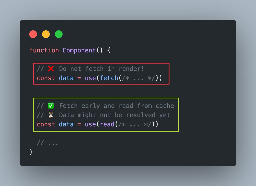 ⚛️ React tip: you should almost never fetch inside render.

Start fetching as early as possible, e.g. on route change or when an event occurs (click, submit, etc.). Mental model should be:

✅ Read from fetched data in render

NOT:

❌ Start fetching in render