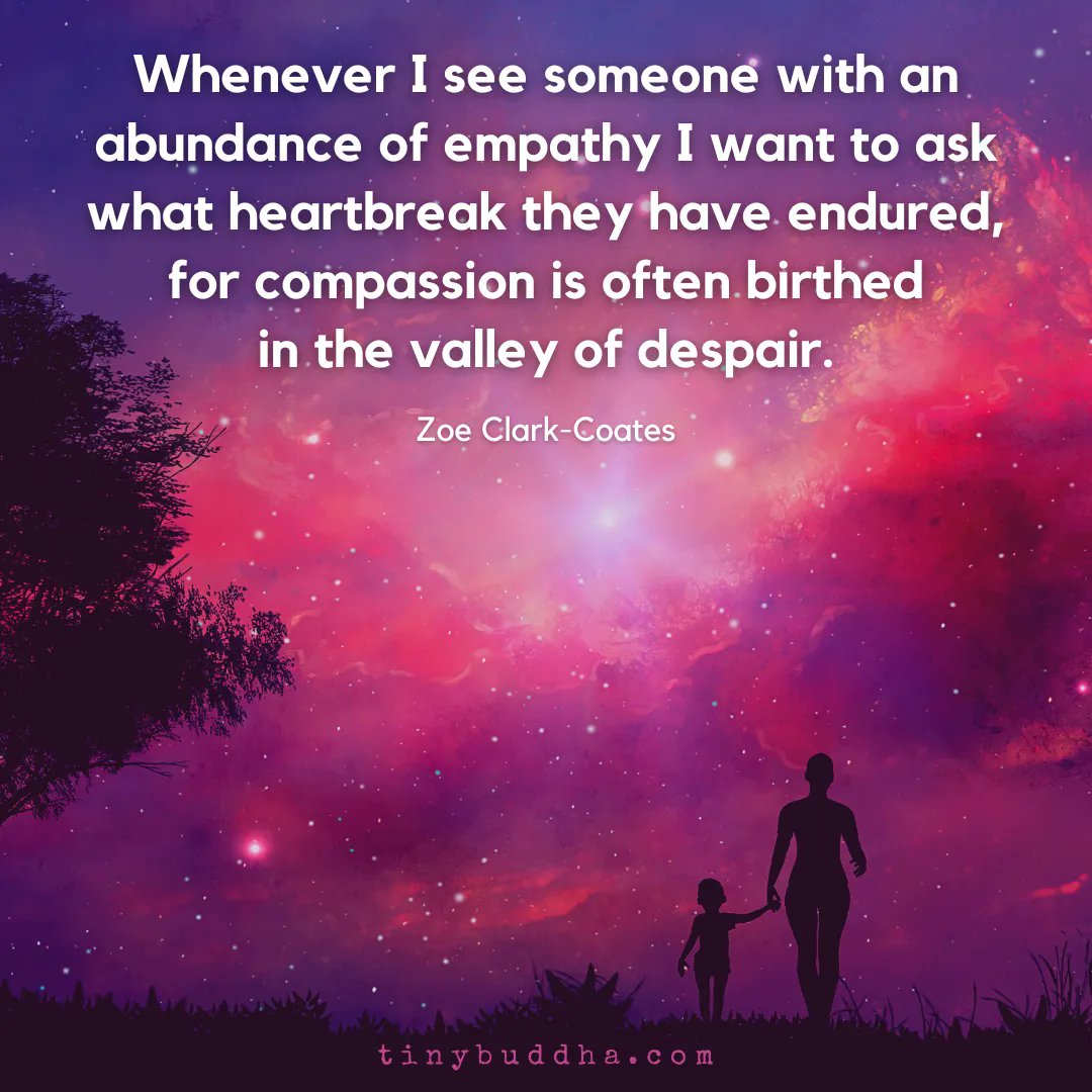 tinybuddha's tweet photo. "Whenever I see someone with an abundance of empathy I want to ask what heartbreak they have endured, for compassion is often birthed in the valley of despair.” ~Zoe Clark-Coates https://t.co/M64uDYZGN1