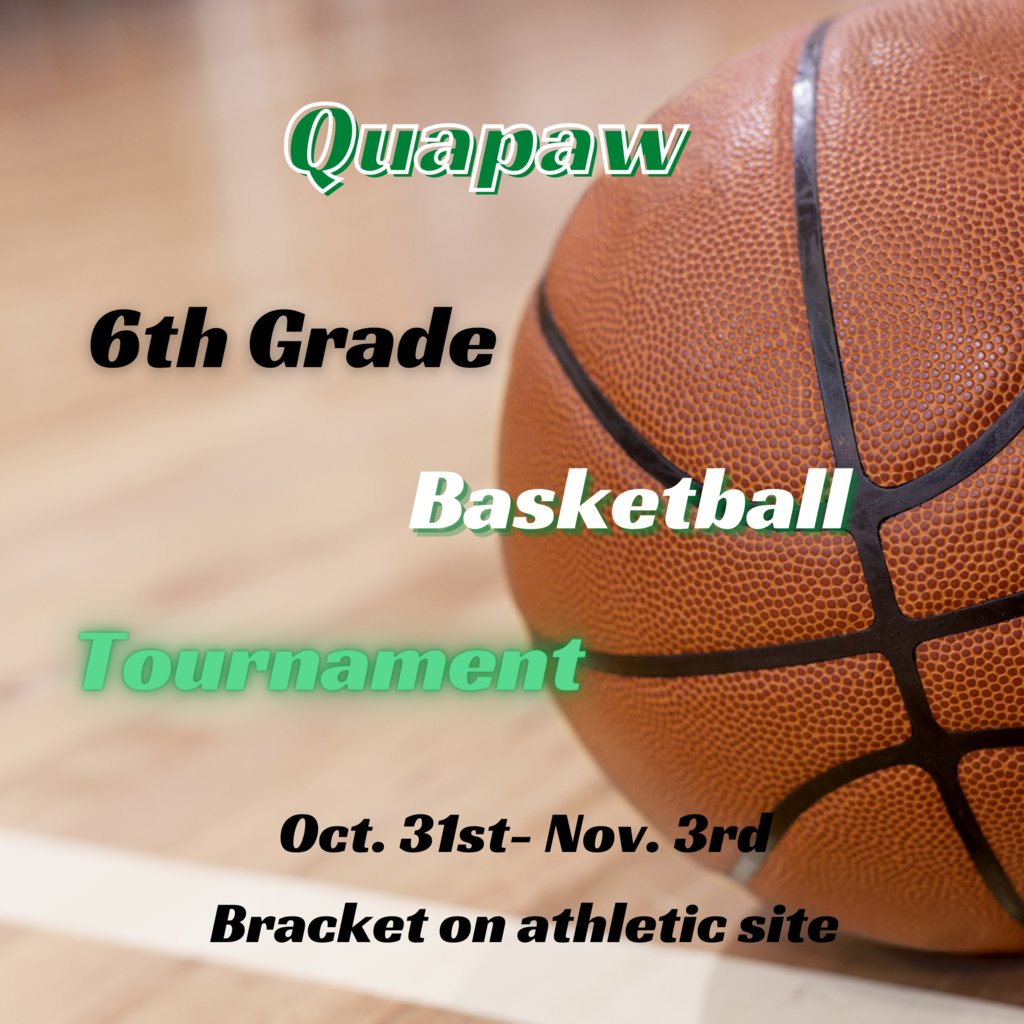 There is a 6th grade Quapaw tournament during the week of Monday, Oct. 31st- Thursday, Nov. 3rd, 2022. 
The girl's first game is October 31st @ 5 pm; Boy's first game is October 31st @ 6 pm. Good Luck Wyandotte Bears!