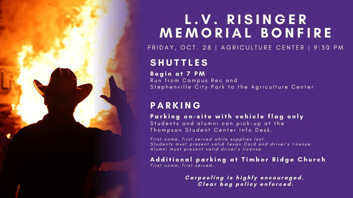 Due to inclement weather, the L.V. Risinger Memorial Bonfire has been moved to 9:30 p.m. tonight, Friday, Oct. 28.🔥

Shuttles will now begin running at 7 PM from the Campus Rec and Stephenville City Park. Wearing rain gear is recommended. More info: web.tarleton.edu/homecoming/