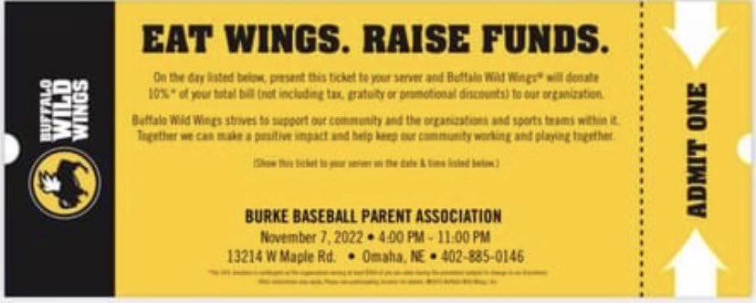 Please come support the Burke Baseball program November 7th at the West Maple Buffalo Wild Wings! Present this ticket to your server and 10% of your total bill will go towards our program.