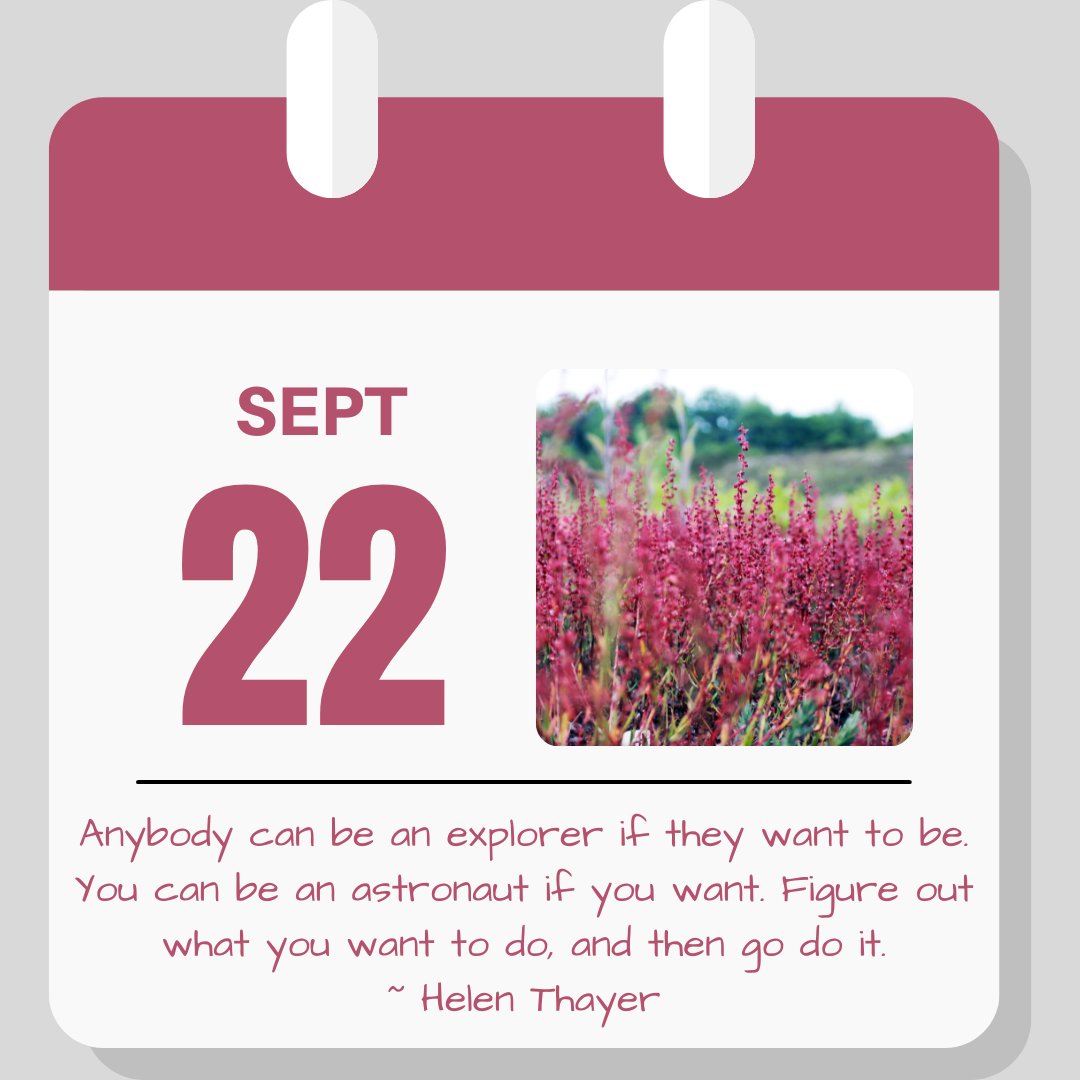 Calendar image. Sept 22. Quote reads "Anybody can be an explorer if they want to be. You can be an astronaut if you want. Figure out what you want to do, then go do it." - Helen Thayer