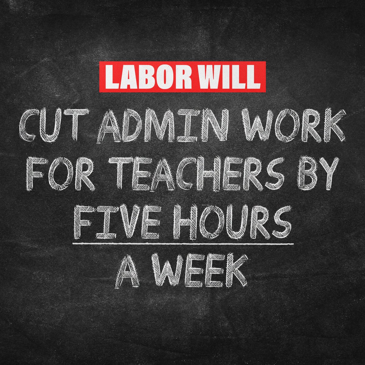 We'll get teachers back to doing what they do best - teaching our kids! Cutting admin work for teachers by five hours a week. For too long, teachers in our state have been forced to spend more time documenting classes than teaching them. Under a Labor Government - that ends.