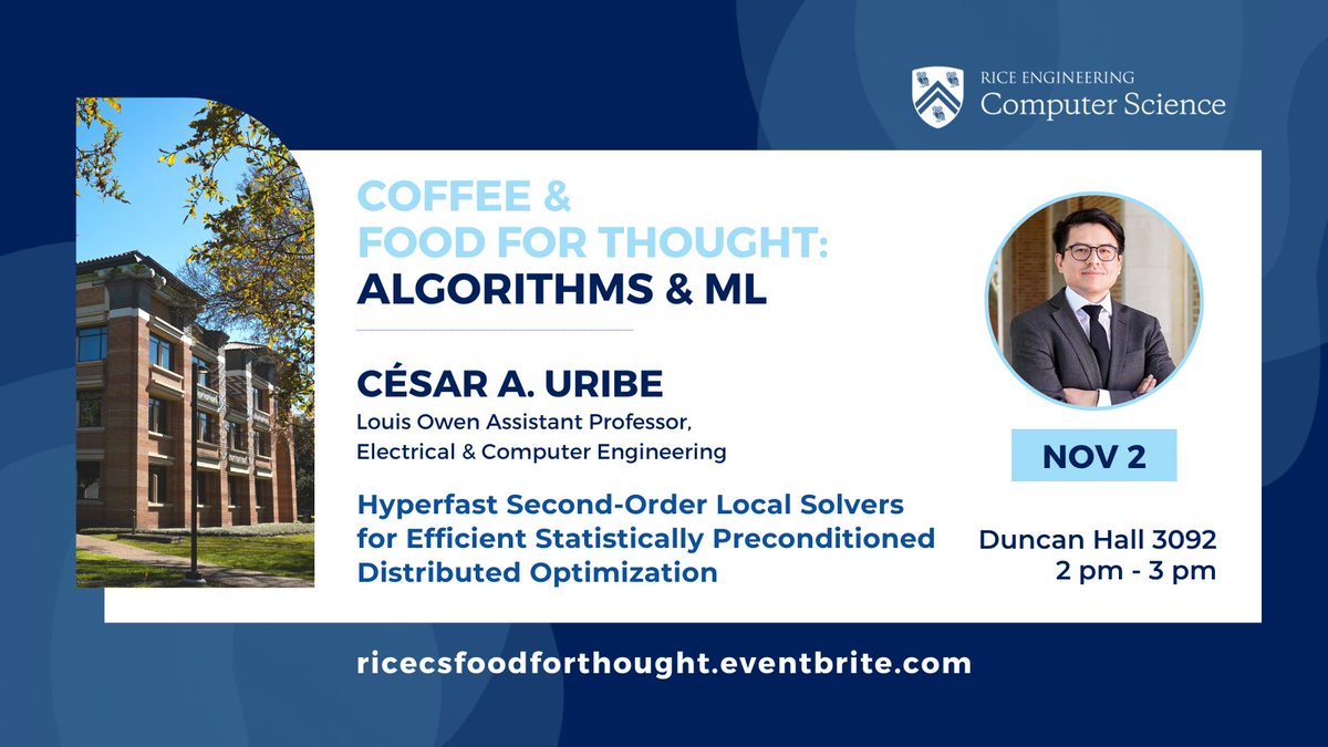 Coffee &amp; Food for Thought: Algorithms &amp; Machine Learning continues this Wed 11/2 with ECE's César A. Uribe. He'll present "Hyperfast Second-Order Local Solvers for Efficient Statistically Preconditioned Distributed Optimization." 2-3pm in DH3092.
RiceCSFoodForThought.eventbrite.com