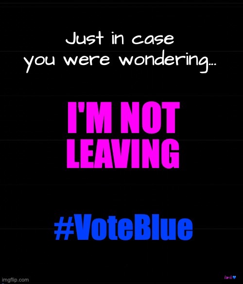 #ImNotLeaving & Either Should You!💙😊🌊 #VoteBlue💙🦋🌻🌊 #StrongerTogther❤️🌹💕🏳️‍🌈☮️ #BKind💕🌹❤️