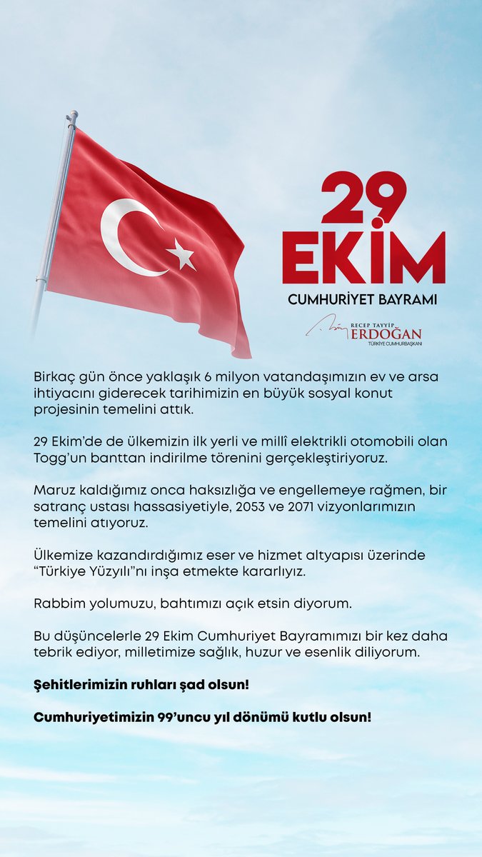 Bugün hep birlikte Türkiye Cumhuriyeti’nin 99. kuruluş yıl dönümüne kavuşmanın gurur ve heyecanını yaşıyoruz. Ülkemizin 81 vilayetindeki ve dünyanın dört bir köşesindeki vatandaşlarımızın 29 Ekim Cumhuriyet Bayramı’nı tebrik ediyorum. tccb.gov.tr/basin-aciklama…