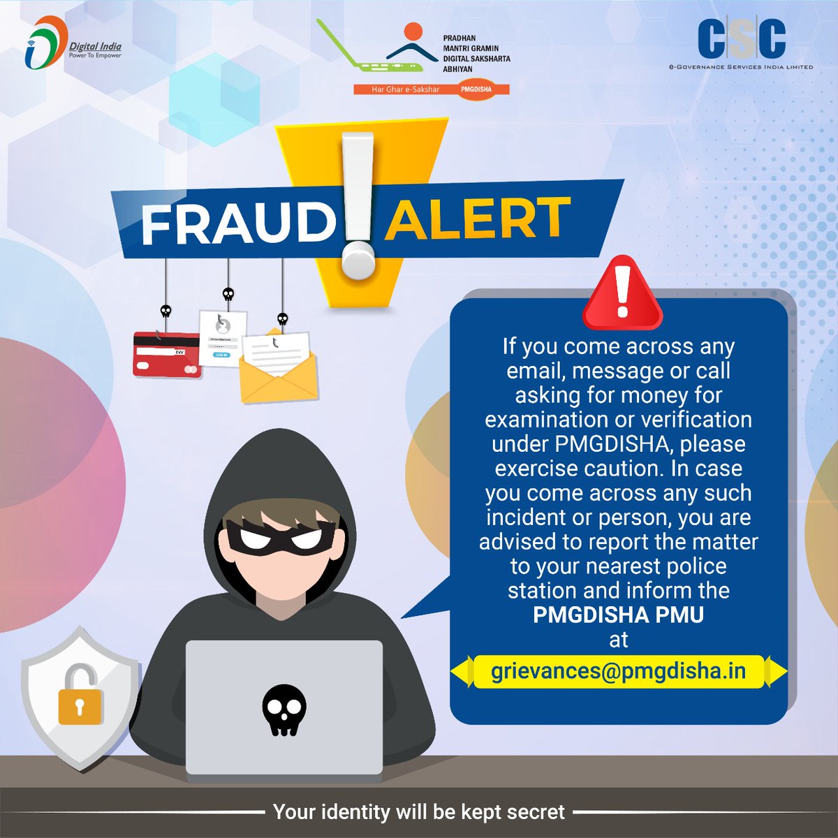 CSCeGov (@cscegov_) on Twitter photo Fraud Alert!!
In case you come across any such incident or person, you are advised to report the matter to your nearest police station and inform the #PMGDISHA PMU at grievances@pmgdisha.in. Your identity will be kept secret.
#CSC #DigitalIndia #RuralEmpowerment #FraudAlert Fraud Alert!!
In case you come across any such incident or person, you are advised to report the matter to your nearest police station and inform the #PMGDISHA PMU at grievances@pmgdisha.in. Your identity will be kept secret.
#CSC #DigitalIndia #RuralEmpowerment #FraudAlert