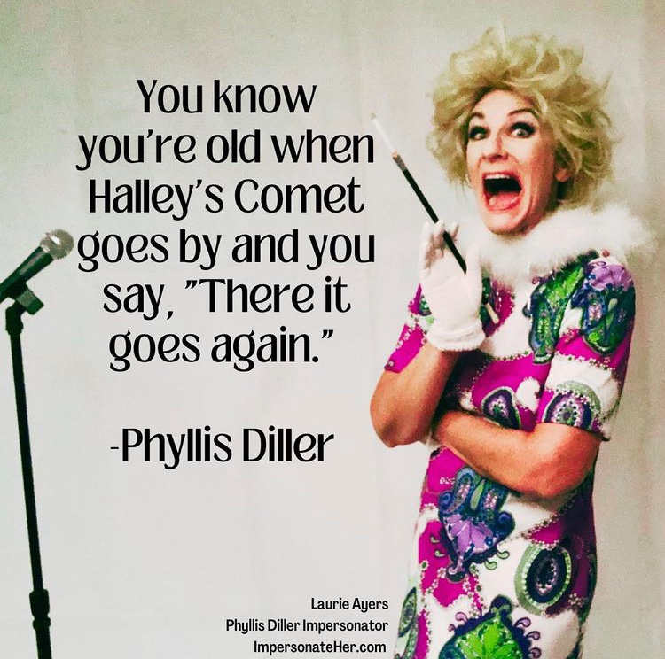 Impersonateher's tweet photo. You know you’re old when Halley’s Comet goes by and you say, “There it goes again.” #phyllisdiller https://t.co/h5RVRNZUk7