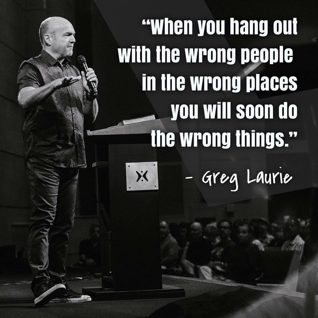 "When you hang out with the wrong people in the wrong places you will soon do the wrong things."

💬 Greg Laurie 💬