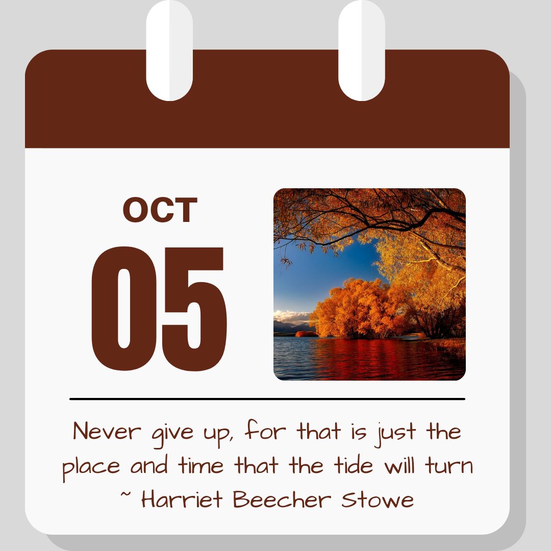 Calendar image. Oct 5. Quote reads "Never give up, for that is just the place and time that the tide will turn." - Harriet Beecher Stowe