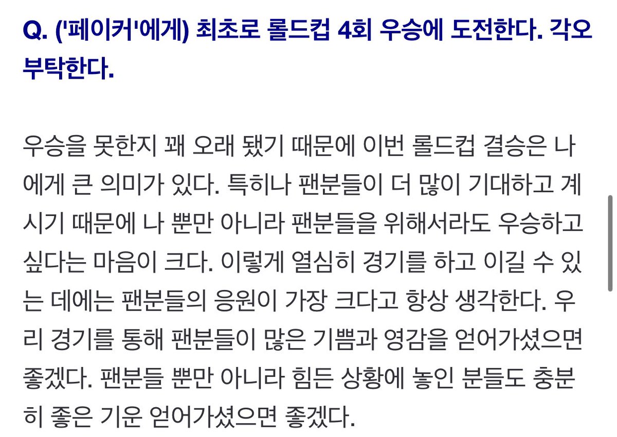 이상혁 인터뷰 읽다가 또다시 오열😭

페이커 : 우승을 못한지 꽤 오래 됐기 때문에 이번 롤드컵 결승은 나에게 큰 의미가 있다. 

특히나 팬분들이 더 많이 기대하고 계시기 때문에 나 뿐만 아니라 팬분들을 위해서라도 우승하고 싶다는 마음이 크다.

출처 : naver.me/Go5rp6WV