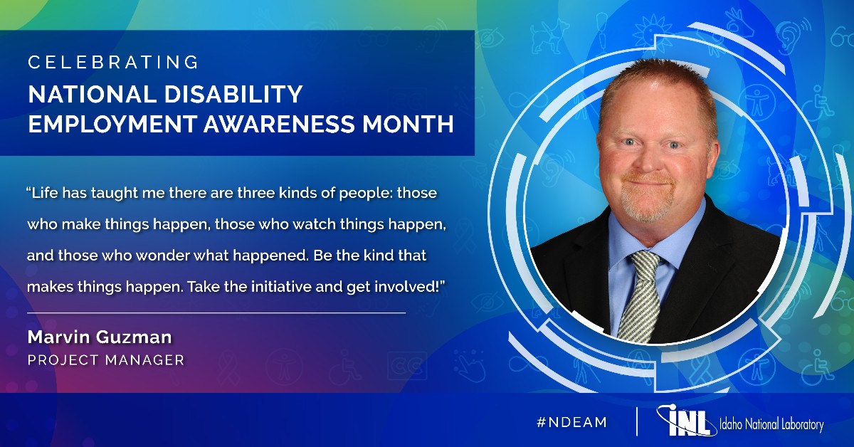 “Life has taught me there are three kinds of people: those who make things happen, those who watch things happen, and those who wonder what happened. Be the kind that makes things happen. Take the initiative and get involved!” #NDEAM #NationalDisabilityEmploymentAwarenessMonth