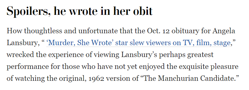 Next time you're mad at someone for talking about the ending of a show you haven't finished bingeing, recall that today's WaPo includes a letter from a woman who's very angry that Angela Lansbury's obituary included spoilers for a movie released in 1962.
