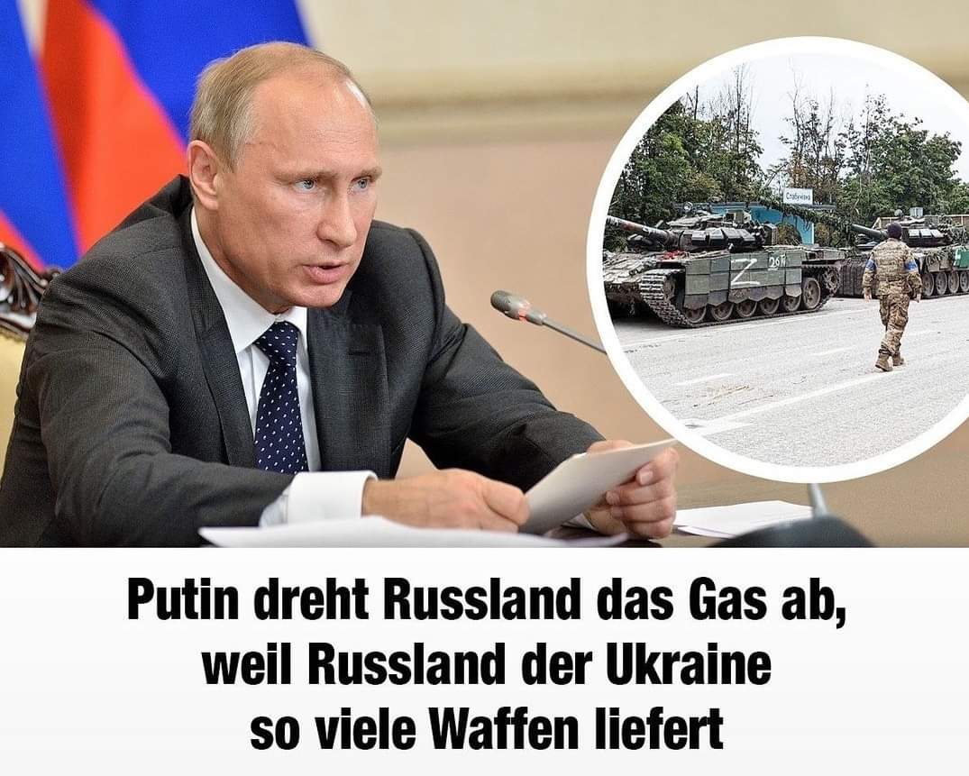 Ludwig64747662's tweet image. Text: Putin dreht Russland das Gas ab, weil Russland der Ukraine so viele Waffen liefert.