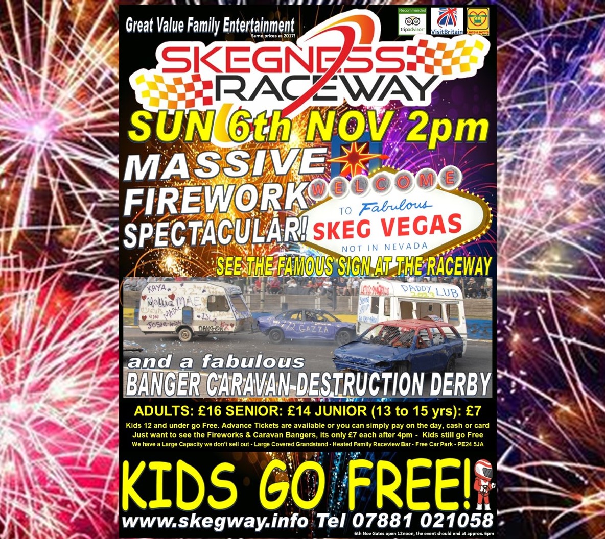 Next at Skeg Vegas
Sun 6th Nov 2pm
Massive £10000 Firework Display &amp; Caravan Bangers!
Plus Stock Car &amp; Banger Racing
Advance Tickets Available, or you can pay on the day (cash or card)
Preview (inc all times) &amp; details of all events on skegway.info 
Kids go Free