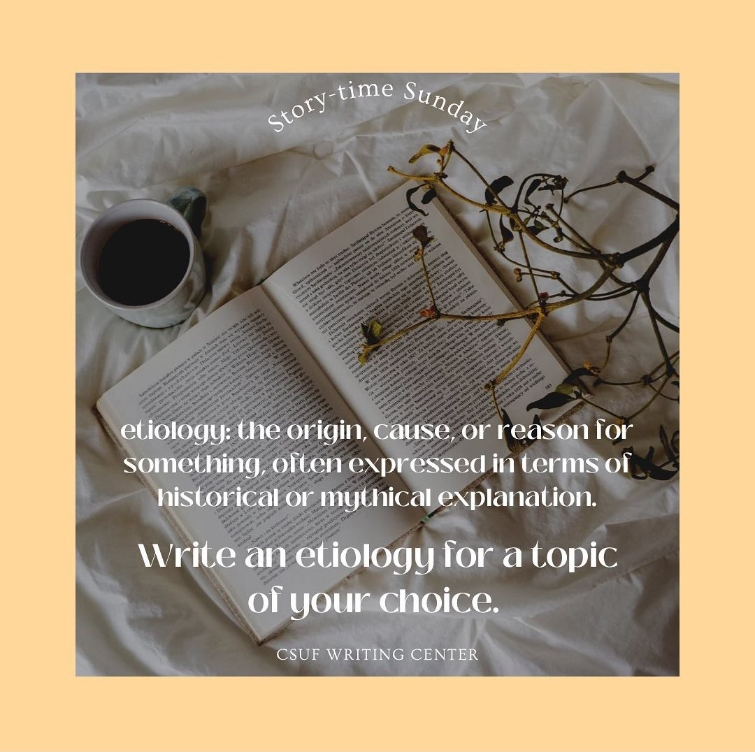 Storytime Sunday: write an etiology. A beginning, a cause, an explanation, an origin, a root. (There’s no shame in starting with “Once upon a time…”) 📚🌅📖 #csuf #creativewriting #etiology #writingcenter #keepwriting
