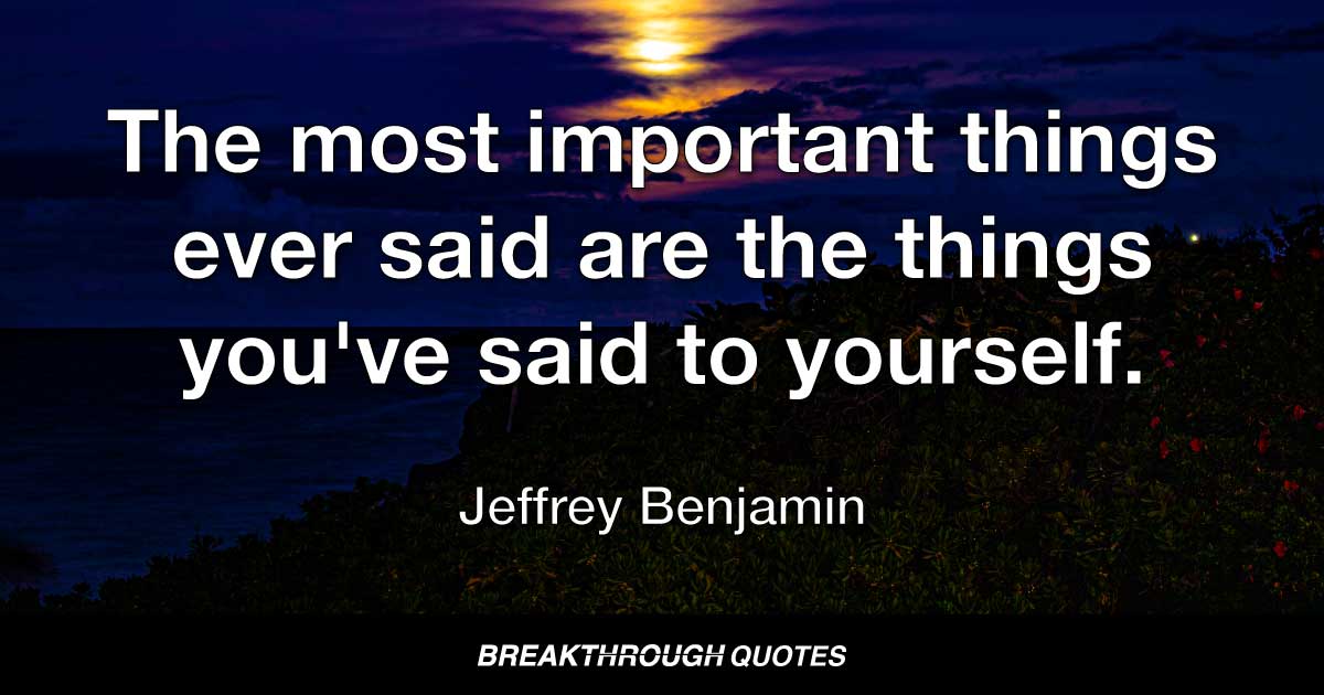 JeffreyBenjamin's tweet photo. The most important things ever said are the things you've said to yourself. Jeffrey Benjamin #Maui #ThinkBIGSundayWithMarsha #breakthroughquotes https://t.co/zOK4z84JeJ