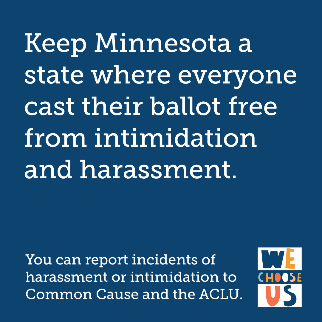 wechooseusmn's tweet photo. Keep Minnesota a state where everyone can cast their vote free from intimidation and harassment. 

If you see voter intimidation or harassment on election day, you can report it to Common Cause and the ACLU.

Numbers below...⬇️ ⬇️ ⬇️ https://t.co/fSE8rF6Ys8