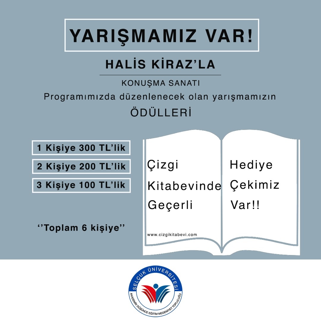"Halis Kiraz'la Konuşma Sanatı" programımızın sonunda, konuğumuzun değindiği konu çerçevesini göz önünde bulundurarak bir yarışma düzenledik. 

- 1 kişiye 300 TL'lik
- 2 kişiye 200 TL'lik
- 3 kişiye 100 TL'lik
SADECE ÇİZGİ KİTABEVİNDE GEÇERLİ ' HEDİYE ÇEKİ ' VERİLECEKTİR.