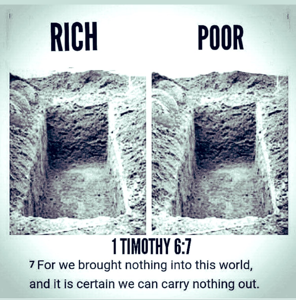 1 Timothy 6:7 King James Version For we brought nothing into this world, and it is certain we can carry nothing out.