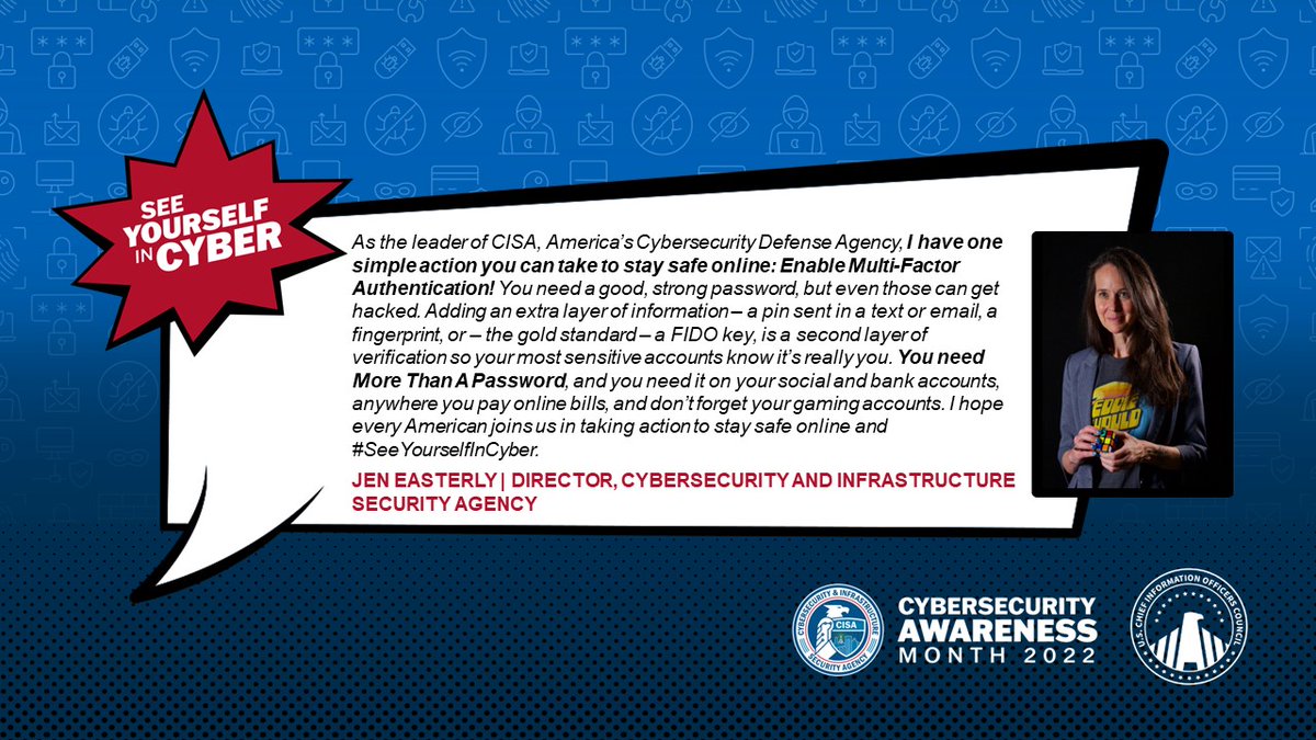 Federal CIO Council (@ciodotgov) on Twitter photo Thank you for joining us this month for #CybersecurityAwarenessMonth! We’re closing out with some final words from <a href="/CISAgov/">Cybersecurity and Infrastructure Security Agency</a> Director Jen Easterly (<a href="/CISAJen/">ARCHIVED: Jen Easterly</a>) about one key action you can take to #SeeYourselfInCyber & #BeCyberSmart! Thank you for joining us this month for #CybersecurityAwarenessMonth! We’re closing out with some final words from <a href="/CISAgov/">Cybersecurity and Infrastructure Security Agency</a> Director Jen Easterly (<a href="/CISAJen/">ARCHIVED: Jen Easterly</a>) about one key action you can take to #SeeYourselfInCyber & #BeCyberSmart!