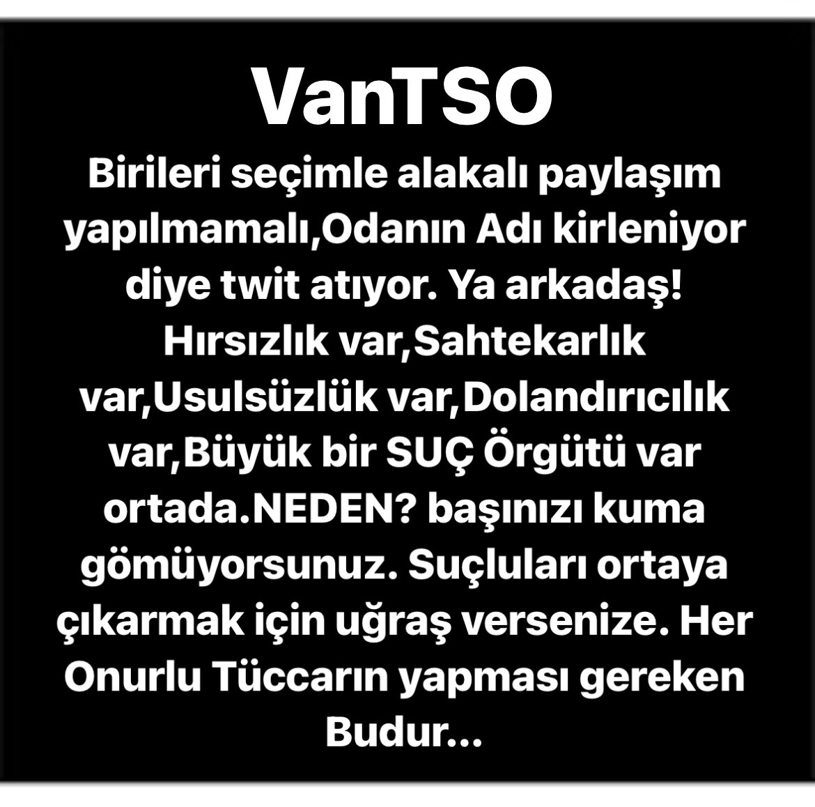 VanTSO’nun İtibarı için,
Van Tüccarının Onuru için,
Hepimiz için,VAN İçin Yapın bunu… <a href="/NecdetTakva/">Necdet Takva</a> <a href="/zahirkandas/">Zahir Kandaşoğlu</a> <a href="/faruk_biner/">Faruk biner</a> <a href="/izzetcobann/">İzzet Çoban</a> <a href="/vanmaviliste/">mavi liste</a> <a href="/baskabirvan/">baskabirvanmümkün</a> @MslmERBAY <a href="/fevzi_celiktas/">Fevzi ÇELİKTAŞ</a> <a href="/YavuzKaraman_/">Yavuz Karaman</a> <a href="/TOBBiletisim/">TOBB</a> <a href="/adalet_bakanlik/">T.C. Adalet Bakanlığı</a> <a href="/TC_icisleri/">T.C. İçişleri Bakanlığı</a> <a href="/vandahaber/">Vandahaber</a> <a href="/Vanliamcan/">VANLI AMCAN</a>