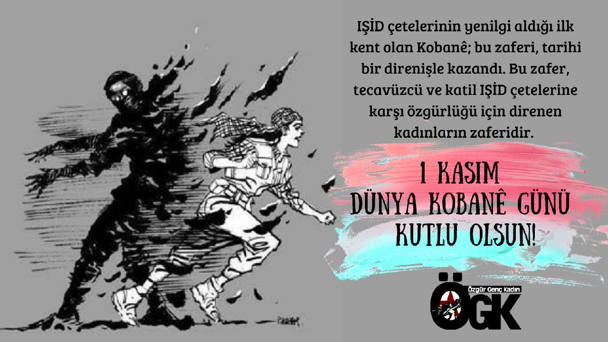 #1KasımDünyaKobaneGünü'nde, faşist şefin beslediği tecavüzcü IŞİD çetelerine karşı Kobane'yi savunan ve karanlığı tarihe gömen kadın iradesini selamlıyoruz.

Şan olsun Kobane direnişimize, şan olsun Rojava Kadın Devrimimize!

#1NovemberWorldKobaneDay