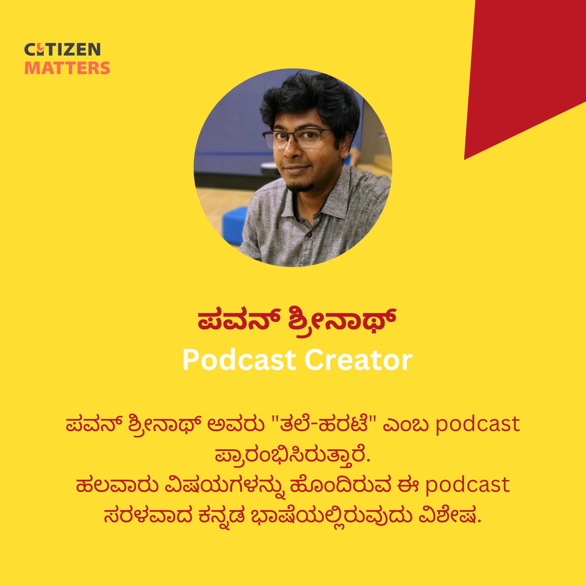 “When you think of certain conversations for e.g. technical or scientific topics, most of them stay locked in English and others are discussed in Kannada. We started this podcast to bridge the two.”  - Pavan