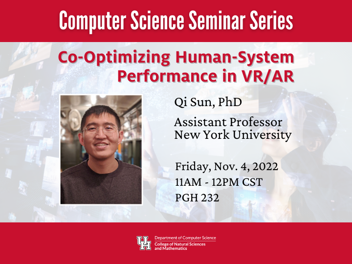 Friday, Nov. 4th! 11AM - 12PM PGH 232 Seminar: Co-Optimizing Human-System Performance in VR/AR, by Dr. Qi Sun @qisun0 | Assistant Professor at New York University, and Director of the Immersive Computing Lab at the Tandon School of Engineering (NYU). uh.edu/nsm/computer-s…
