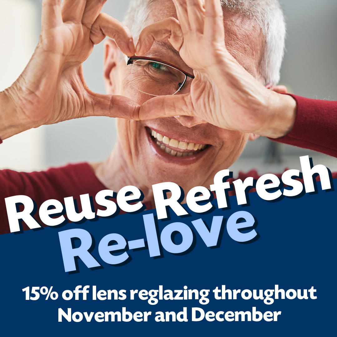 We’ve all had a favourite pair of glasses which have made us look and feel great. Maybe they were for your favourite sport or hobby but now have an old prescription or scratched lenses. There's an alternative to buying new. Re-glazing. Even glasses not from us. 15% off in Nov/Dec