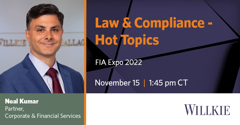 On November 15 partner Neal Kumar will be participating on the panel “Law &amp; Compliance - Hot Topics” at FIA Expo 2022. More: willkie.com/events/2022/11…