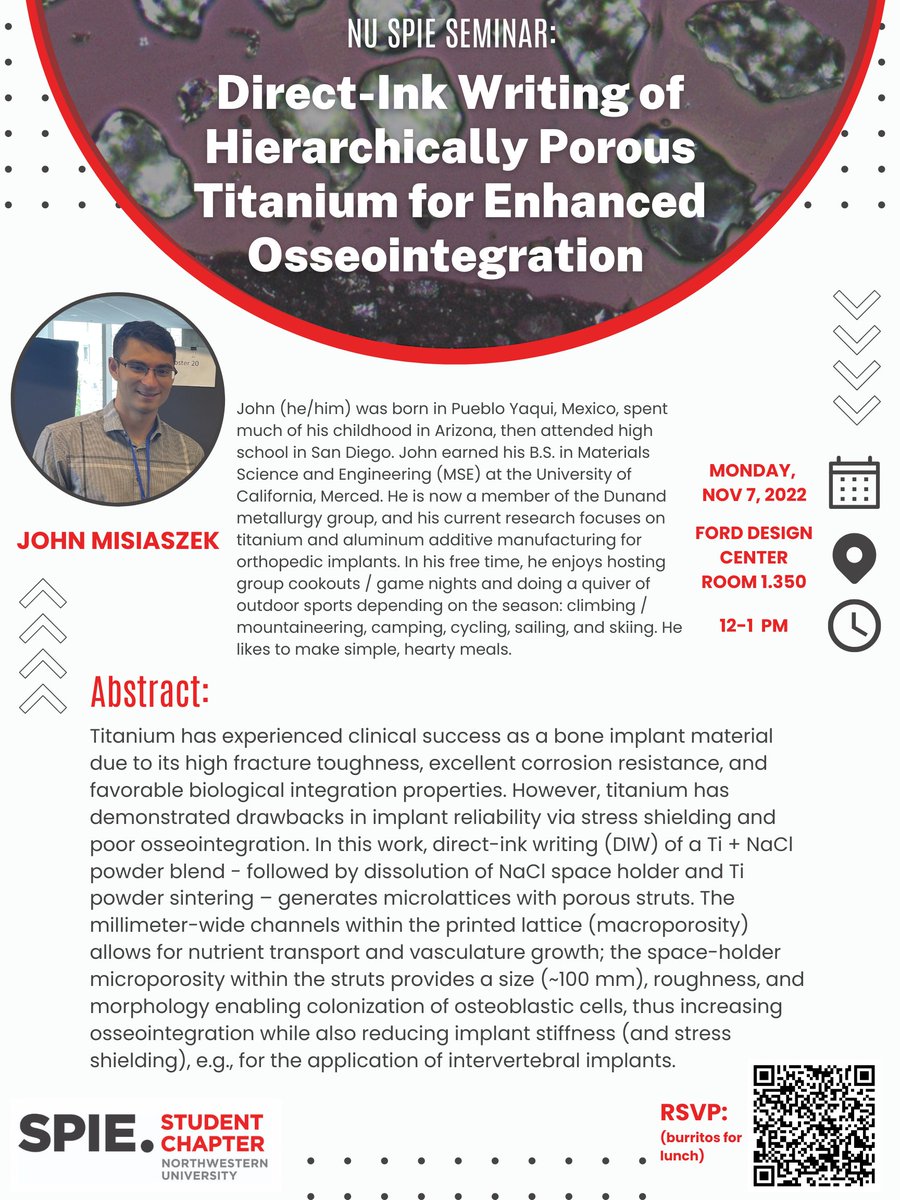 On Monday, 11/07/2022 from 12:00 - 1:00 PM in Ford 1.350.  John Misiaszek, a Ph.D. student researcher at Northwestern University, will talk about Direct-Ink Writing of Hierarchically Porous Titanium for Enhanced Osseointegration. Sign up below to RSVP for the seminar!
